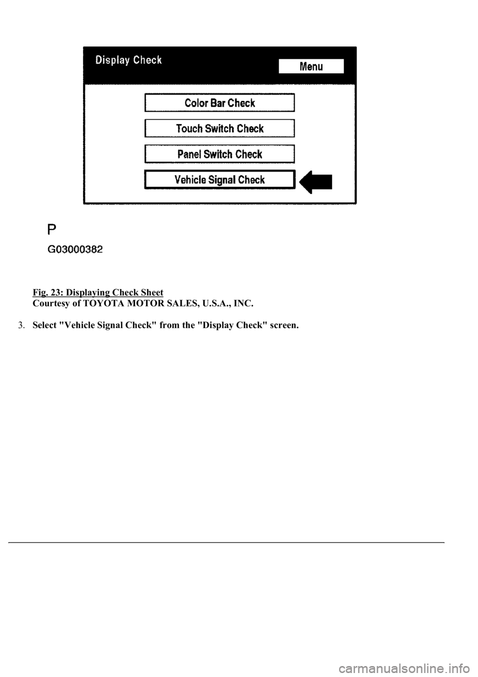 LEXUS LS430 2003  Factory Repair Manual Fig. 23: Displaying Check Sheet 
Courtesy of TOYOTA MOTOR SALES, U.S.A., INC. 
3.Select "Vehicle Signal Check" from the "Display Check" screen. 