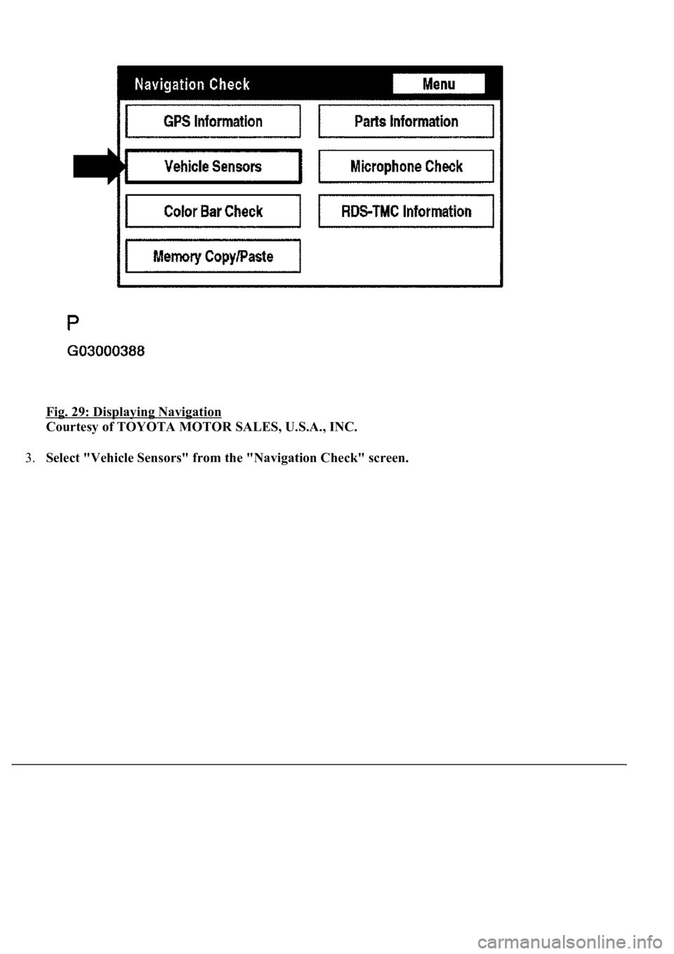 LEXUS LS430 2003  Factory Repair Manual Fig. 29: Displaying Navigation 
Courtesy of TOYOTA MOTOR SALES, U.S.A., INC. 
3.Select "Vehicle Sensors" from the "Navigation Check" screen. 