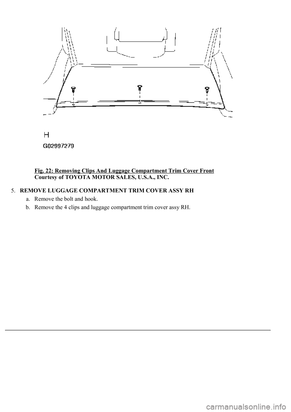 LEXUS LS430 2003  Factory Repair Manual Fig. 22: Removing Clips And Luggage Compartment Trim Cover Front 
Courtesy of TOYOTA MOTOR SALES, U.S.A., INC. 
5.REMOVE LUGGAGE COMPARTMENT TRIM COVER ASSY RH 
a. Remove the bolt and hook.  
b. Remov