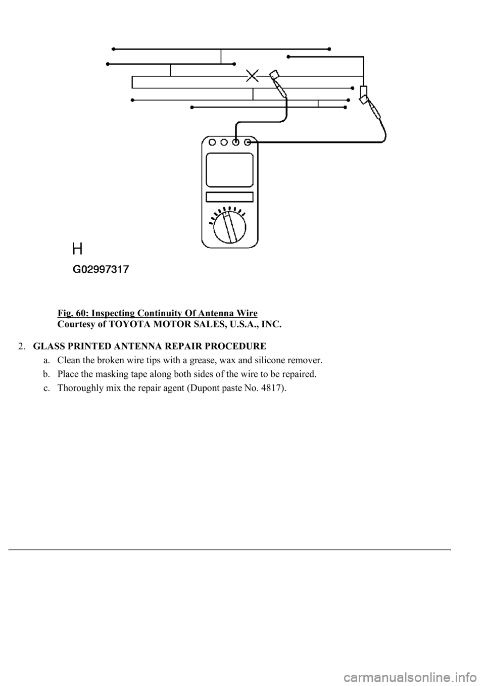 LEXUS LS430 2003  Factory Repair Manual Fig. 60: Inspecting Continuity Of Antenna Wire 
Courtesy of TOYOTA MOTOR SALES, U.S.A., INC. 
2.GLASS PRINTED ANTENNA REPAIR PROCEDURE 
a. Clean the broken wire tips with a grease, wax and silicone re