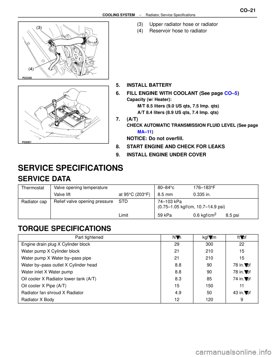 LEXUS SC400 1991  Service Repair Manual 
(3)  Upper radiator hose or radiator
(4)  Reservoir hose to radiator
5. INSTALL BATTERY
6.  FILL ENGINE WITH COOLANT (See page  CO±5)
Capacity (w/ Heater):
M/T 8.5 liters (9.0 US qts, 7.5 Imp. qts)
