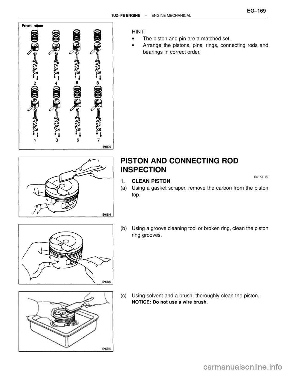 LEXUS SC400 1991  Service Repair Manual 
HINT:
wThe piston and pin are a matched set.
w Arrange the pistons, pins, rings, connecting rods and
bearings in correct order.
PISTON AND CONNECTING ROD
INSPECTION
EG1KY±02
1. CLEAN PISTON
(a)  Usi