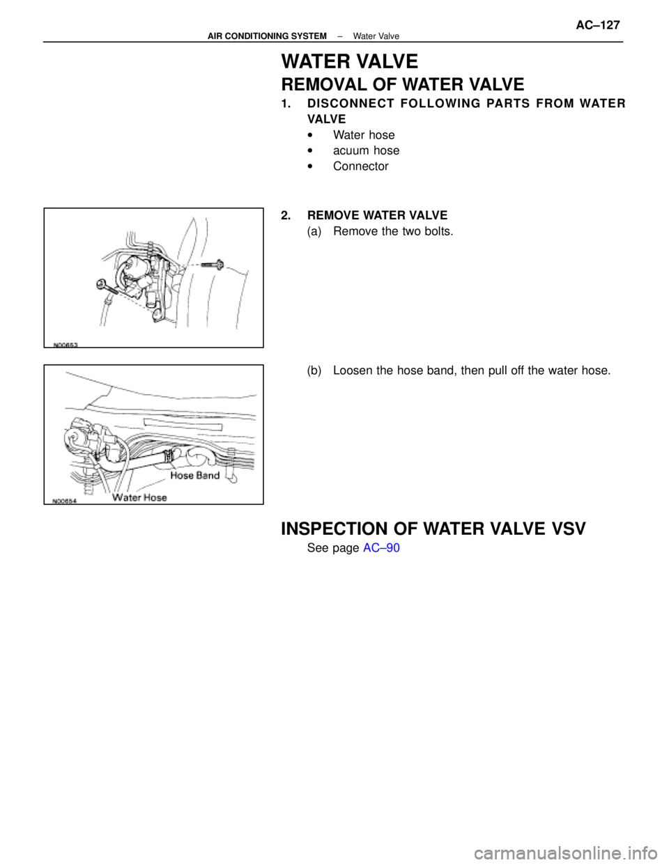 LEXUS SC400 1991  Service Repair Manual 
WATER VALVE
REMOVAL OF WATER VALVE
1. DISCONNECT FOLLOWING PARTS FROM WATERVA LV E
wWater hose
w acuum hose
w Connector
2. REMOVE WATER VALVE (a)  Remove the two bolts.
(b)  Loosen the hose band, the