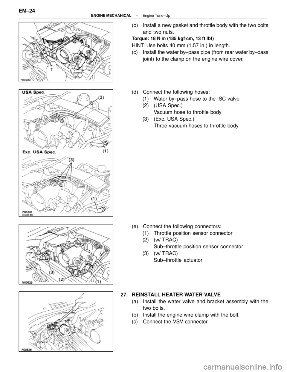 LEXUS SC400 1991  Service Repair Manual 
(b)  Install a new gasket and throttle body with the two boltsand two nuts.
Torque: 18 N Vm (185 kgf Vcm, 13 ft Vlbf)
HINT: Use bolts 40 mm (1.57 in.) in length.
(c)  Install the water by±pass pipe 