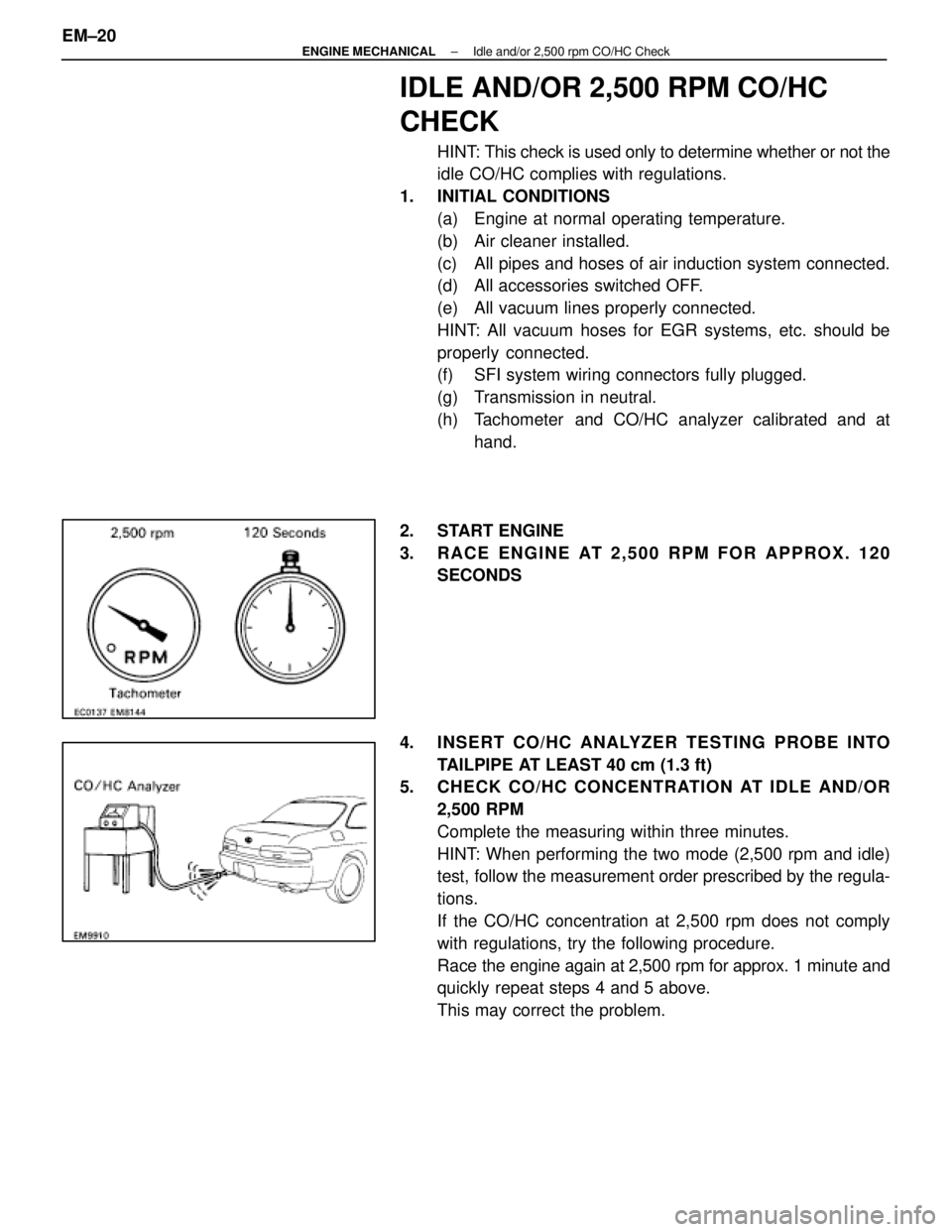LEXUS SC400 1991  Service Repair Manual 
IDLE AND/OR 2,500 RPM CO/HC
CHECK
HINT: This check is used only to determine whether or not the
idle CO/HC complies with regulations.
1. INITIAL CONDITIONS (a)  Engine at normal operating temperature