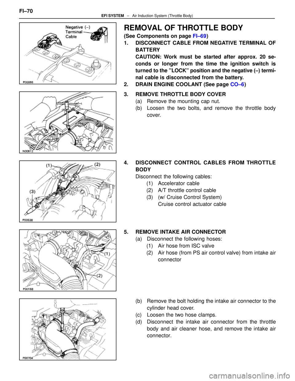 LEXUS SC400 1991  Service Repair Manual 
REMOVAL OF THROTTLE BODY
(See Components on page FI±69)
1.  DISCONNECT CABLE FROM NEGATIVE TERMINAL OF BATTERY
CAUTION: Work must be started after approx. 20 se-
conds or longer from the time the ig