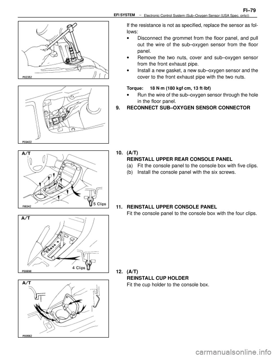 LEXUS SC400 1991  Service Repair Manual 
If the resistance is not as specified, replace the sensor as fol-
lows:
wDisconnect  the grommet from the floor panel, and pull
out the wire of the sub±oxygen sensor from the floor
panel.
w Remove t