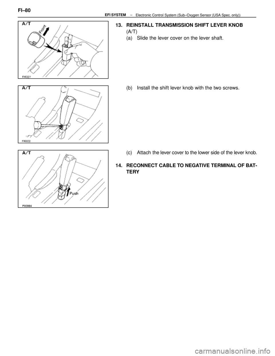 LEXUS SC400 1991  Service Repair Manual 
13.  REINSTALL TRANSMISSION SHIFT LEVER KNOB(A/T)
(a)  Slide the lever cover on the lever shaft.
(b)  Install the shift lever knob with the two screws.
(c)  Attach the l ever cover to the lower side 
