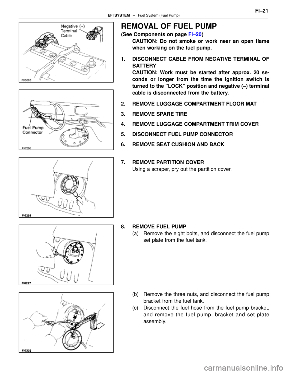 LEXUS SC400 1991 Service Repair Manual
REMOVAL OF FUEL PUMP
(See Components on page FI±20)
CAUTION: Do not smoke or work near an open flame
when working on the fuel pump.
1. DISCONNECT CABLE FROM NEGATIVE TERMINAL OF BATTERY
CAUTION: Wo LEXUS SC400 1991 Service Repair Manual
REMOVAL OF FUEL PUMP
(See Components on page FI±20)
CAUTION: Do not smoke or work near an open flame
when working on the fuel pump.
1. DISCONNECT CABLE FROM NEGATIVE TERMINAL OF BATTERY
CAUTION: Wo