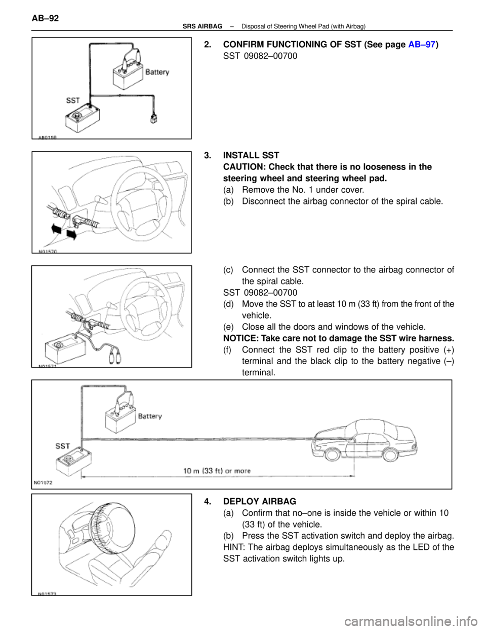 LEXUS SC400 1991  Service Repair Manual 
2.  CONFIRM FUNCTIONING OF SST (See page AB±97)
SST 09082±00700
3. INSTALL SST CAUTION: Check that there is no looseness in the
steering wheel and steering wheel pad.
(a)  Remove the No. 1 under co