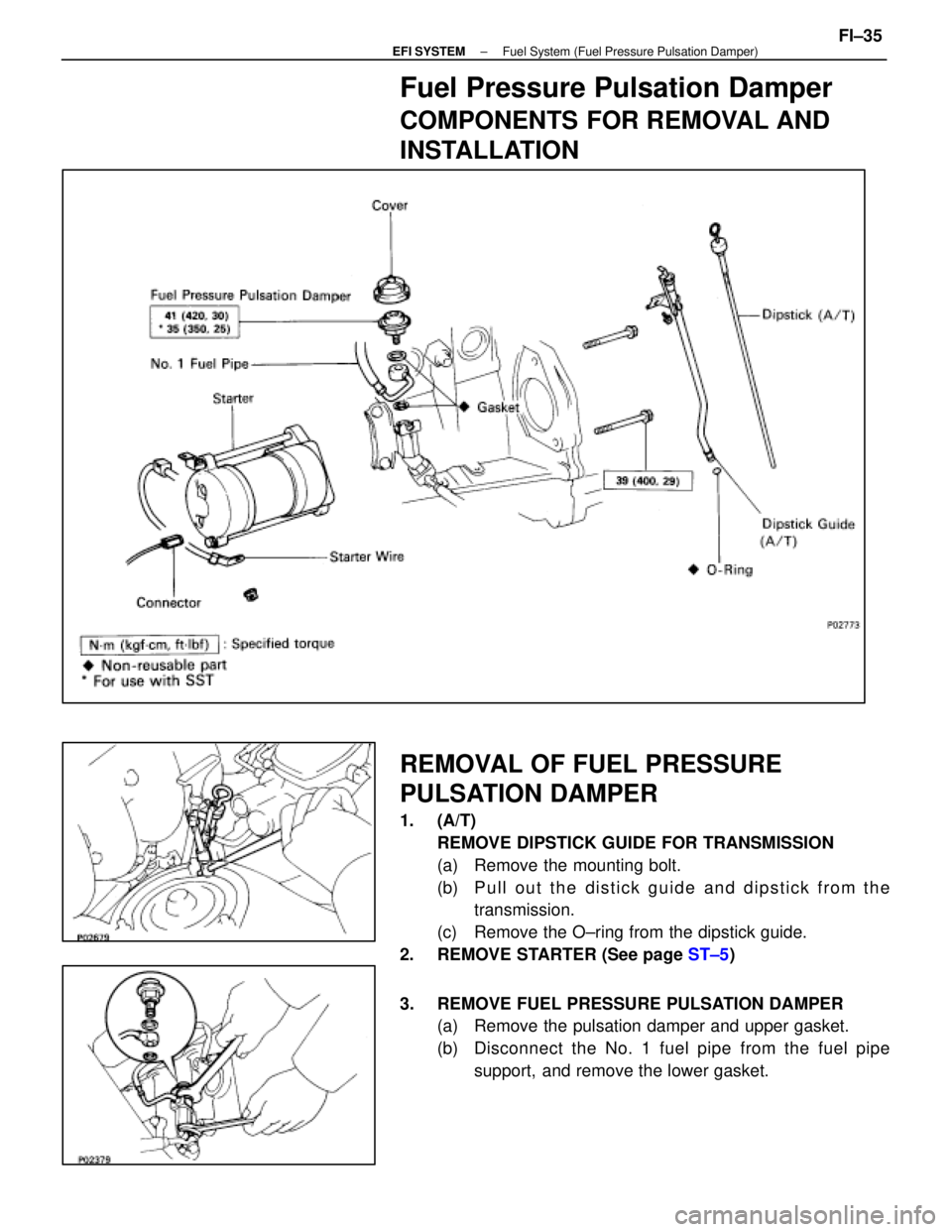 LEXUS SC400 1991  Service Repair Manual 
Fuel Pressure Pulsation Damper
COMPONENTS FOR REMOVAL AND
INSTALLATION
REMOVAL OF FUEL PRESSURE
PULSATION DAMPER
1. (A/T)REMOVE DIPSTICK GUIDE FOR TRANSMISSION
(a)  Remove the mounting bolt.
(b)  P u
