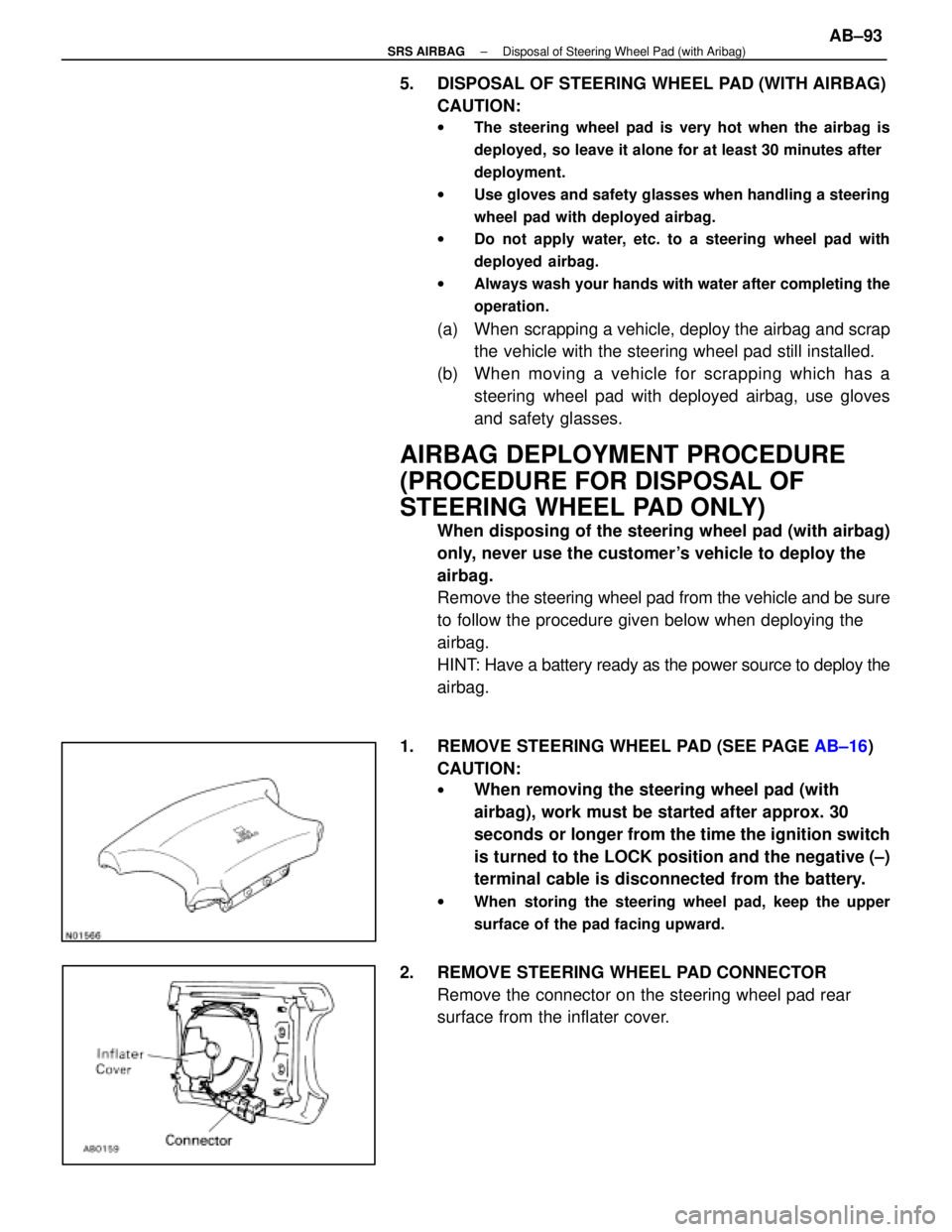 LEXUS SC400 1991  Service Repair Manual 
5.  DISPOSAL OF STEERING WHEEL PAD (WITH AIRBAG)CAUTION:
w The steering wheel pad is very hot when the airbag is
deployed,  so leave it alone for at least 30 minutes after
deployment.
w Use gloves an