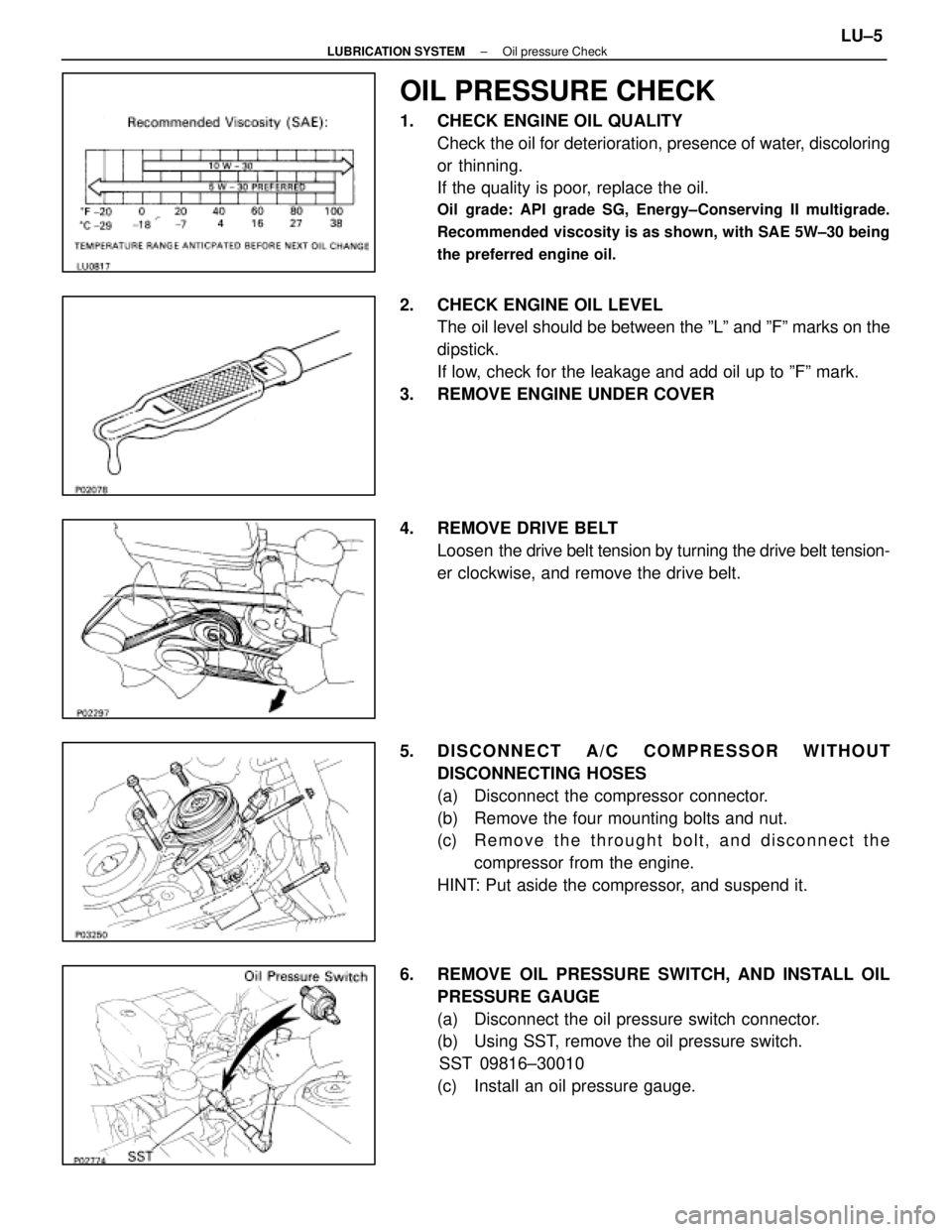 LEXUS SC400 1991  Service Repair Manual 
OIL PRESSURE CHECK
1.  CHECK ENGINE OIL QUALITYCheck the oil for deterioration, presence of water, discoloring
or thinning.
If the quality is poor, replace the oil.
Oil grade: API grade SG, Energy±C