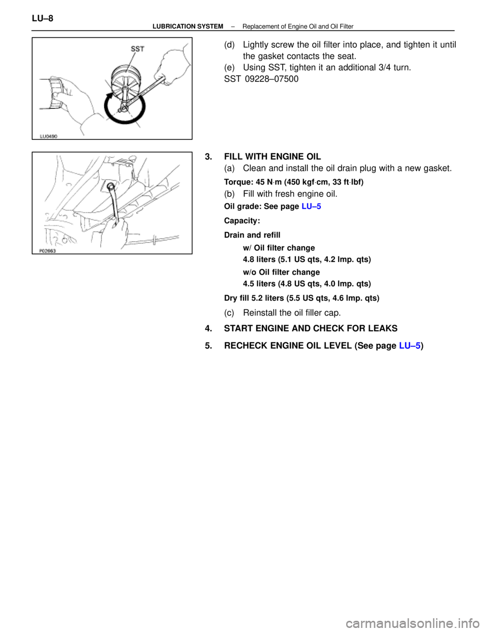 LEXUS SC400 1991  Service Repair Manual 
(d)  Lightly screw the oil filter into place, and tighten it untilthe gasket contacts the seat.
(e)  Using SST, tighten it an additional 3/4 turn.
SST 09228±07500
3.  FILL WITH ENGINE OIL (a)  Clean