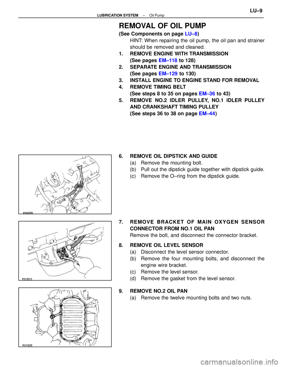 LEXUS SC400 1991 Service Repair Manual
REMOVAL OF OIL PUMP
(See Components on page LU±8)
HINT: When repairing the oil pump, the oil pan and strainer
should be removed and cleaned.
1. REMOVE ENGINE WITH TRANSMISSION (See pages EM±118 t LEXUS SC400 1991 Service Repair Manual
REMOVAL OF OIL PUMP
(See Components on page LU±8)
HINT: When repairing the oil pump, the oil pan and strainer
should be removed and cleaned.
1. REMOVE ENGINE WITH TRANSMISSION (See pages EM±118 t