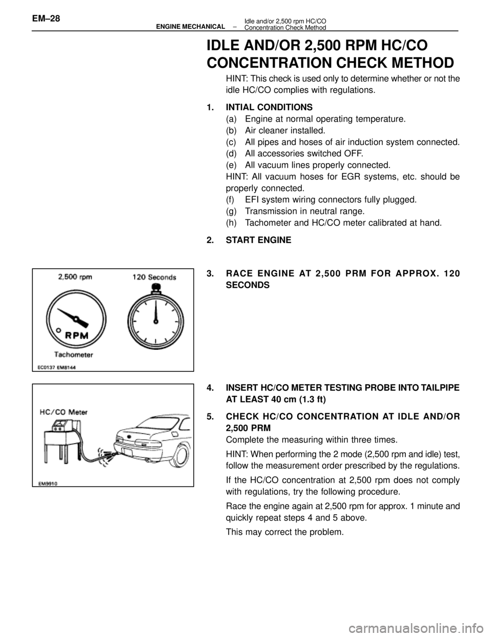 LEXUS SC400 1991  Service Repair Manual 
IDLE AND/OR 2,500 RPM HC/CO
CONCENTRATION CHECK METHOD
HINT: This check is used only to determine whether or not the
idle HC/CO complies with regulations.
1. INTIAL CONDITIONS (a)  Engine at normal o