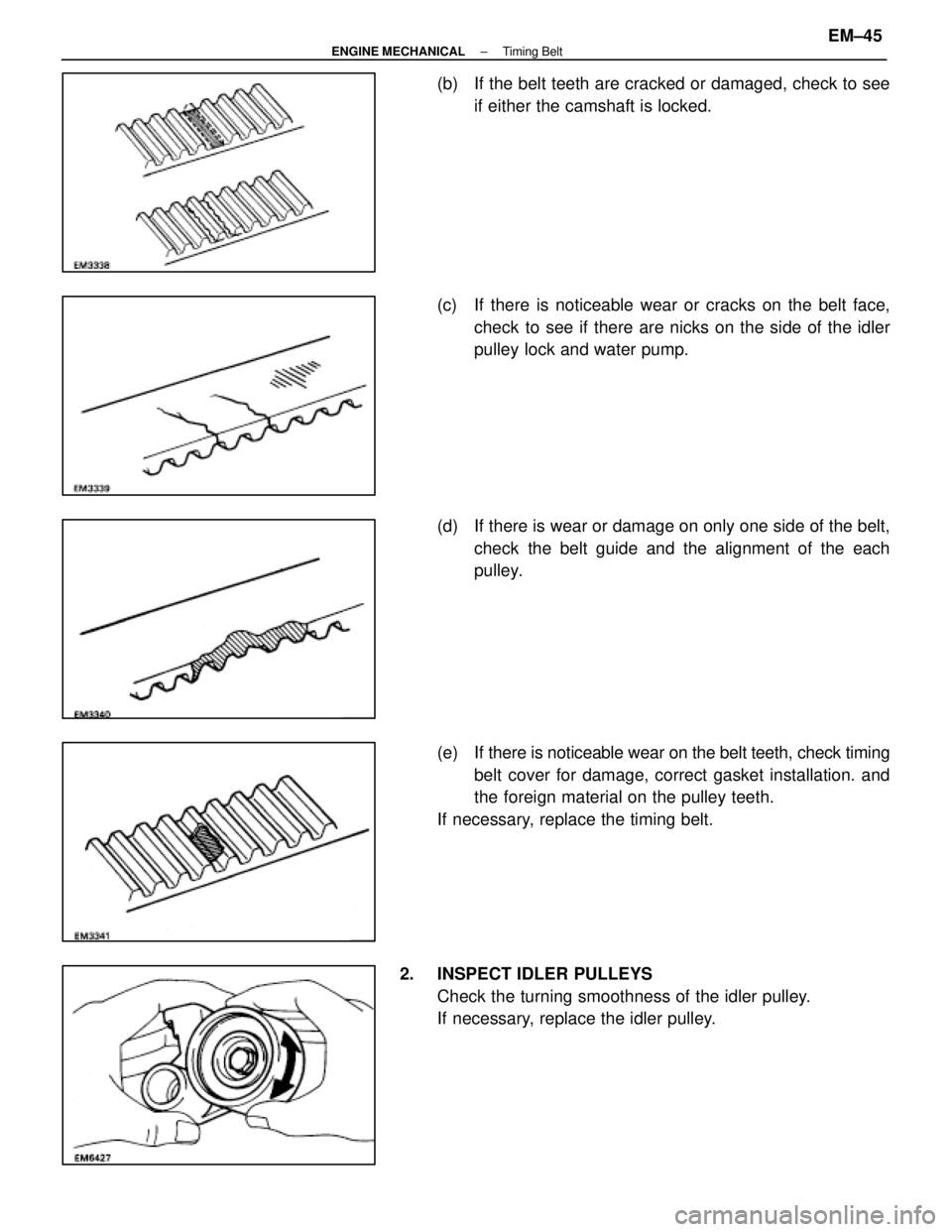 LEXUS SC400 1991  Service Repair Manual 
(b)  If the belt teeth are cracked or damaged, check to seeif either the camshaft is locked.
(c)  If there is noticeable wear or cracks on the belt face, check to see if there are nicks on the side o