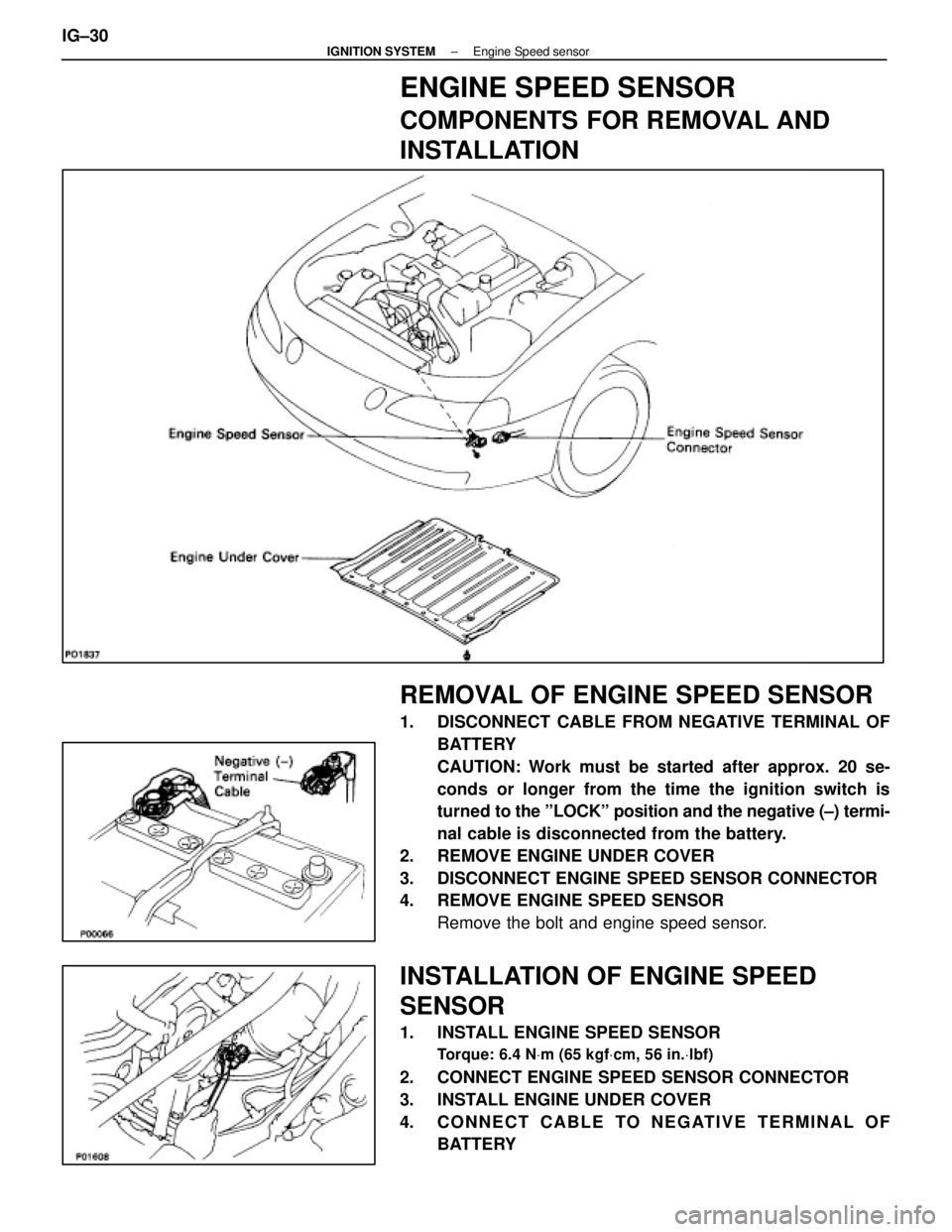 LEXUS SC400 1991  Service Repair Manual 
ENGINE SPEED SENSOR
COMPONENTS FOR REMOVAL AND
INSTALLATION
REMOVAL OF ENGINE SPEED SENSOR
1.  DISCONNECT CABLE FROM NEGATIVE TERMINAL OFBATTERY
CAUTION: Work must be started after approx. 20 se-
con