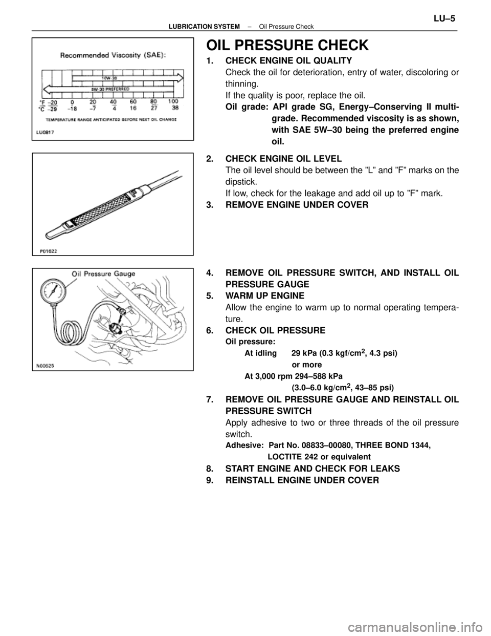 LEXUS SC400 1991  Service Repair Manual 
OIL PRESSURE CHECK
1.  CHECK ENGINE OIL QUALITYCheck the oil for deterioration, entry of water, discoloring or
thinning.
If the quality is poor, replace the oil.
Oil grade: API grade SG, Energy±Cons
