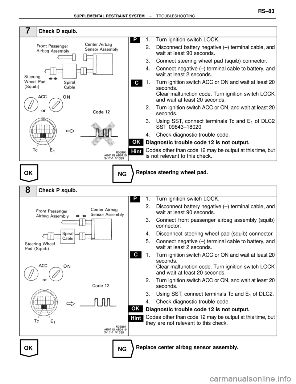 LEXUS SC400 1991 Service Repair Manual
OKNG
OKNG
7Check D squib.
C
OK
Hint
P1. Turn ignition switch LOCK.
2. Disconnect battery negative (±) terminal cable, andwait at least 90 seconds.
3. Connect steering wheel pad (squib) connector.
4 LEXUS SC400 1991 Service Repair Manual
OKNG
OKNG
7Check D squib.
C
OK
Hint
P1. Turn ignition switch LOCK.
2. Disconnect battery negative (±) terminal cable, andwait at least 90 seconds.
3. Connect steering wheel pad (squib) connector.
4