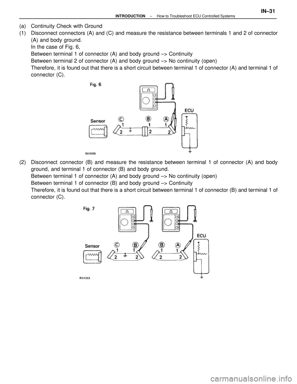 LEXUS SC400 1991  Service Repair Manual 
(a)  Continuity Check with Ground
(1) Disconnect connectors (A) and (C) and measure the resistance between terminals 1 and 2 of connector(A) and body ground.
In the case of Fig. 6,
Between terminal 1