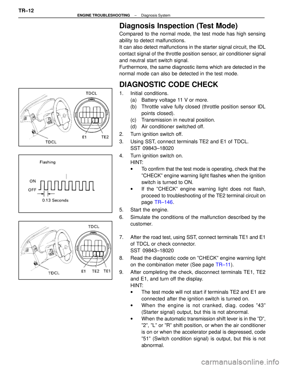 LEXUS SC400 1991 Service Repair Manual
Diagnosis Inspection (Test Mode)
Compared to the normal mode, the test mode has high sensing
ability to detect malfunctions.
It can also detect malfunctions in the starter signal circuit, the IDL
con LEXUS SC400 1991 Service Repair Manual
Diagnosis Inspection (Test Mode)
Compared to the normal mode, the test mode has high sensing
ability to detect malfunctions.
It can also detect malfunctions in the starter signal circuit, the IDL
con
