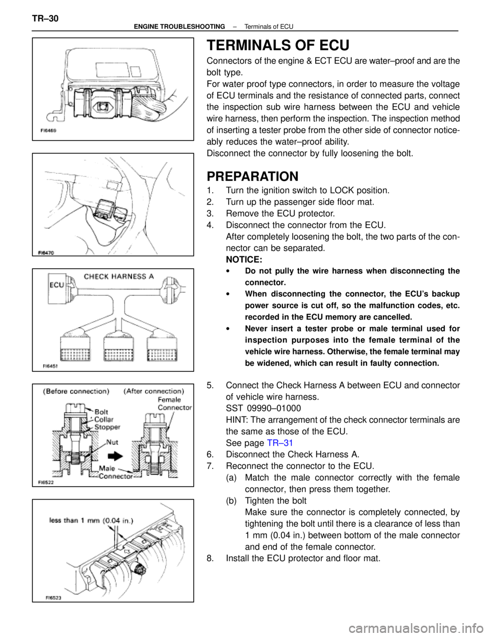 LEXUS SC400 1991  Service Repair Manual 
TERMINALS OF ECU
Connectors  of the engine & ECT ECU are water±proof and are the
bolt type.
For water proof type connectors, in order to measure the voltage
of ECU terminals and the resistance of co