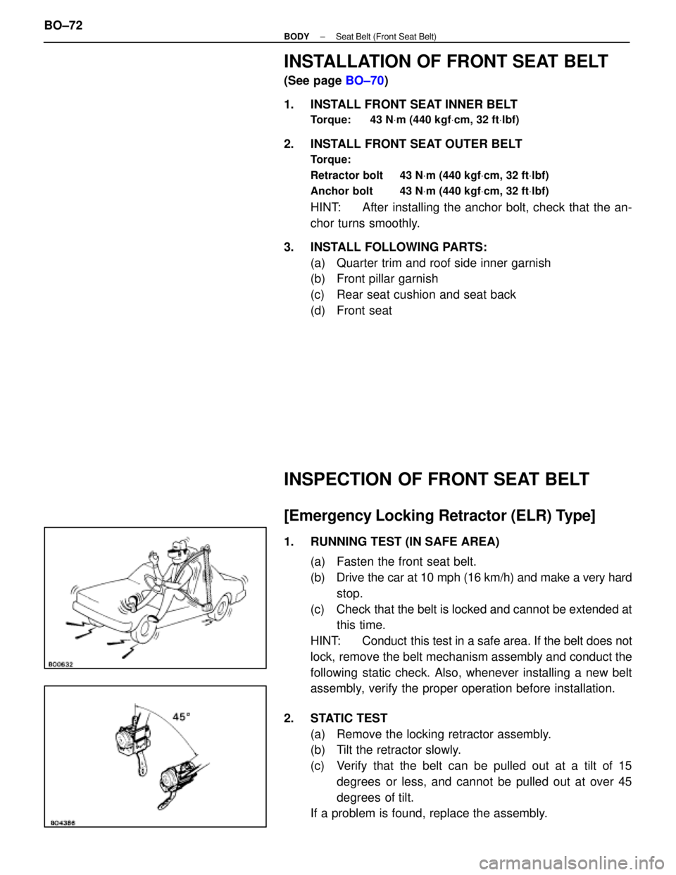 LEXUS SC400 1991  Service Repair Manual 
INSTALLATION OF FRONT SEAT BELT
(See page BO±70)
1.  INSTALL FRONT SEAT INNER BELT
Torque: 43 N Vm (440 kgf Vcm, 32 ft Vlbf)
2.  INSTALL FRONT SEAT OUTER BELT
Torque:
Retractor bolt  43 N Vm (440 kg