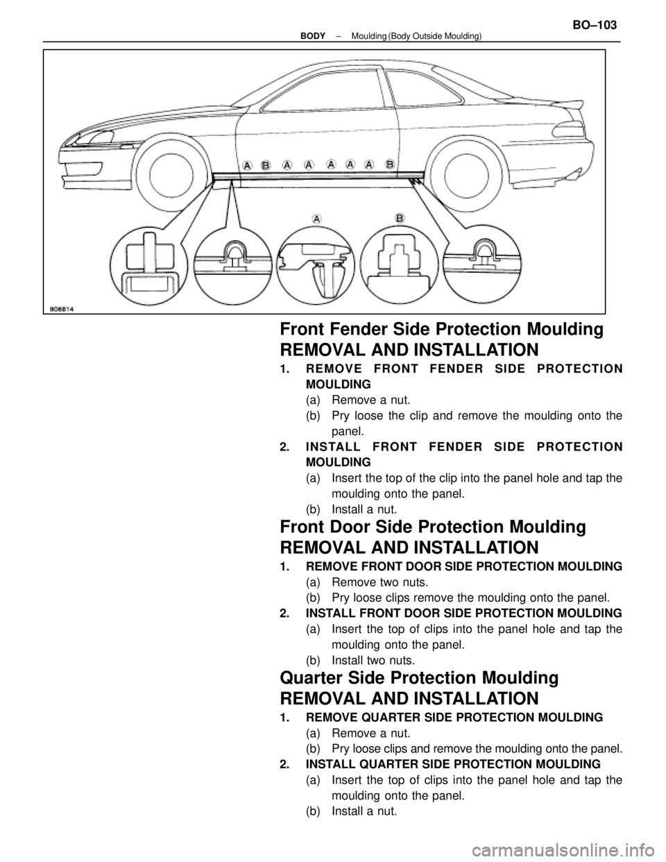 LEXUS SC400 1991  Service Repair Manual 
Front Fender Side Protection Moulding
REMOVAL AND INSTALLATION
1. REMOVE FRONT FENDER SIDE PROTECTIONMOULDING
(a)  Remove a nut.
(b)  Pry loose the clip and remove the moulding onto thepanel.
2. INST