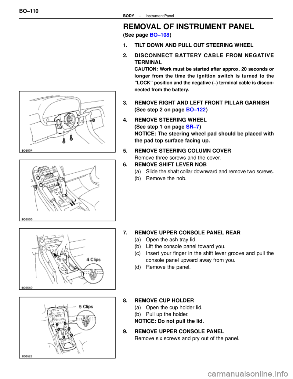 LEXUS SC400 1991  Service Repair Manual 
REMOVAL OF INSTRUMENT PANEL
(See page BO±108)
1.  TILT DOWN AND PULL OUT STEERING WHEEL
2.  DISCONNECT BATTERY CABLE FROM NEGATIVE TERMINAL
CAUTION: Work must be started after approx. 20 seconds or
