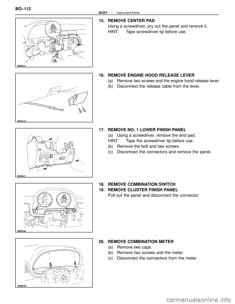 LEXUS SC400 1991  Service Repair Manual 
15.  REMOVE CENTER PADUsing a screwdriver, pry out the panel and remove it.
HINT:  Tape screwdriver tip before use.
16.  REMOVE ENGINE HOOD RELEASE LEVER (a)  Remove two screws and the engine hood re