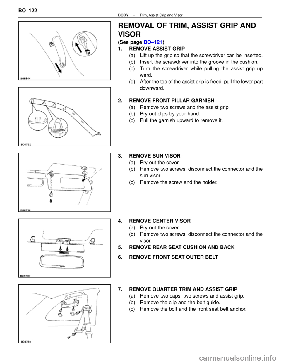 LEXUS SC400 1991  Service Repair Manual 
REMOVAL OF TRIM, ASSIST GRIP AND
VISOR
(See page BO±121)
1.  REMOVE ASSIST GRIP (a)  Lift up the grip so that the screwdriver can be inserted.
(b)  Insert the screwdriver into the groove in the cush