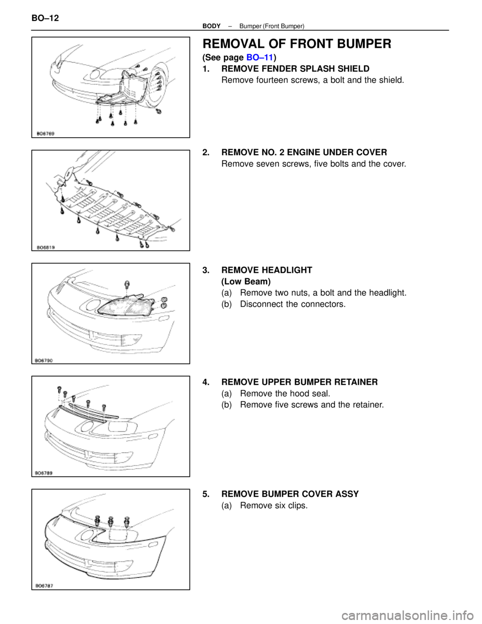 LEXUS SC400 1991  Service Repair Manual 
REMOVAL OF FRONT BUMPER
(See page BO±11)
1.  REMOVE FENDER SPLASH SHIELD Remove fourteen screws, a bolt and the shield.
2.  REMOVE NO. 2 ENGINE UNDER COVER Remove seven screws, five bolts and the co