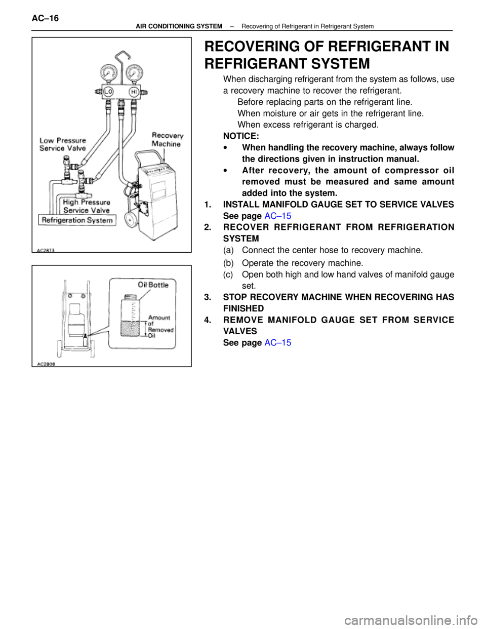 LEXUS SC400 1991  Service Repair Manual 
RECOVERING OF REFRIGERANT IN
REFRIGERANT SYSTEM
When discharging refrigerant from the system as follows, use
a recovery machine to recover the refrigerant.Before replacing parts on the refrigerant li