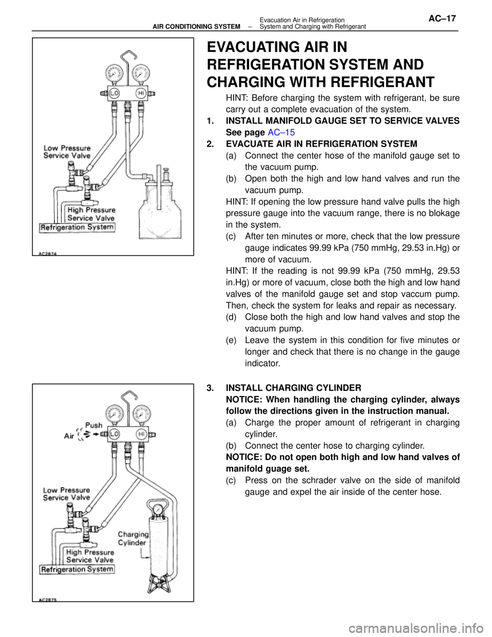 LEXUS SC400 1991  Service Repair Manual 
EVACUATING AIR IN
REFRIGERATION SYSTEM AND
CHARGING WITH REFRIGERANT
HINT: Before charging the system with refrigerant, be sure
carry out a complete evacuation of the system.
1.  INSTALL MANIFOLD GAU