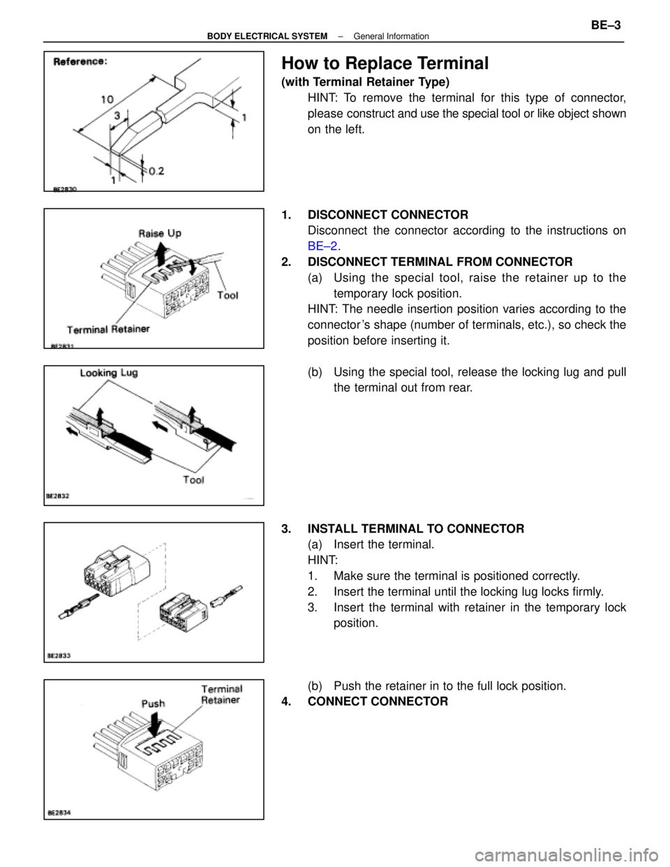 LEXUS SC400 1991  Service Repair Manual 
How to Replace Terminal
(with Terminal Retainer Type)HINT: To remove the terminal for this type of connector,
please  construct and use the special tool or like object shown
on the left.
1. DISCONNEC