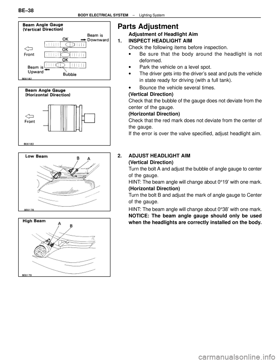 LEXUS SC400 1991  Service Repair Manual 
Parts Adjustment
Adjustment of Headlight Aim
1.  INSPECT HEADLIGHT AIM Check the following items before inspection.
wBe sure that the body around the headlight is not
deformed.
w Park the vehicle on 