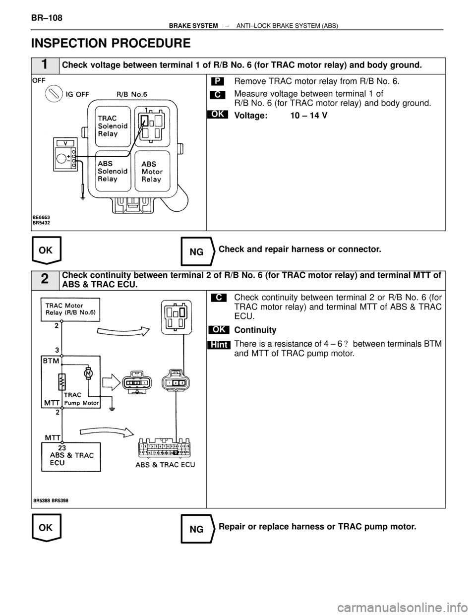LEXUS SC300 1991  Service Repair Manual 
OKNG
OKNG
INSPECTION PROCEDURE
1Check voltage between terminal 1 of R/B No. 6 (for TRAC motor relay) and bo\
dy ground.
C
OK
PRemove TRAC motor relay from R/B No. 6.
Measure voltage between terminal 