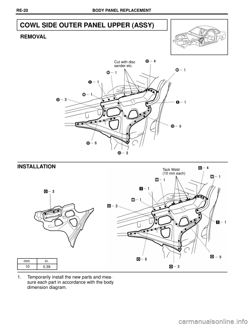 LEXUS SC300 1991  Service Repair Manual 
mm in.10 0.39
COWL SIDE OUTER PANEL UPPER (ASSY)
REMOVAL
Cut with disc
sander etc.
INSTALLATIONTack Weld
(10 mm each)
1. Temporarily install the new parts and mea-
sure each part in accordance with t