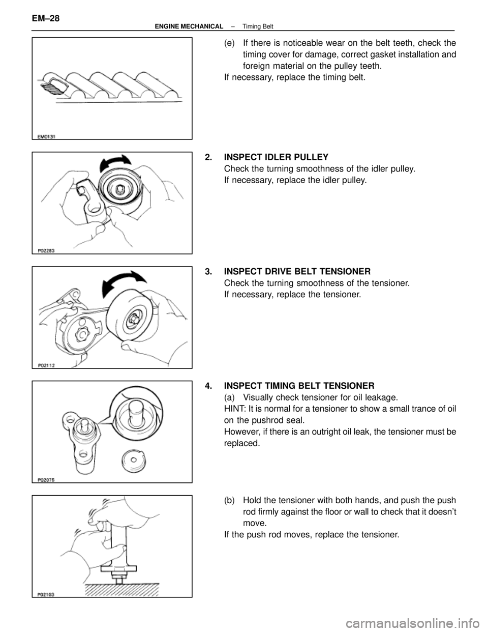 LEXUS SC300 1991  Service Repair Manual 
(e)  If there is noticeable wear on the belt teeth, check thetiming cover for damage, correct gasket installation and
foreign material on the pulley teeth.
If necessary, replace the timing belt.
2.  