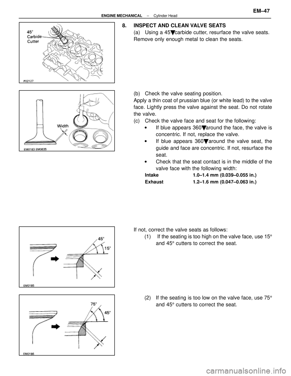 LEXUS SC300 1991 Service Repair Manual
8. INSPECT AND CLEAN VALVE SEATS(a) Using a 45 carbide cutter, resurface the valve seats.
Remove only enough metal to clean the seats.
(b) Check the valve seating position.
Apply a thin coat of LEXUS SC300 1991 Service Repair Manual
8. INSPECT AND CLEAN VALVE SEATS(a) Using a 45 carbide cutter, resurface the valve seats.
Remove only enough metal to clean the seats.
(b) Check the valve seating position.
Apply a thin coat of