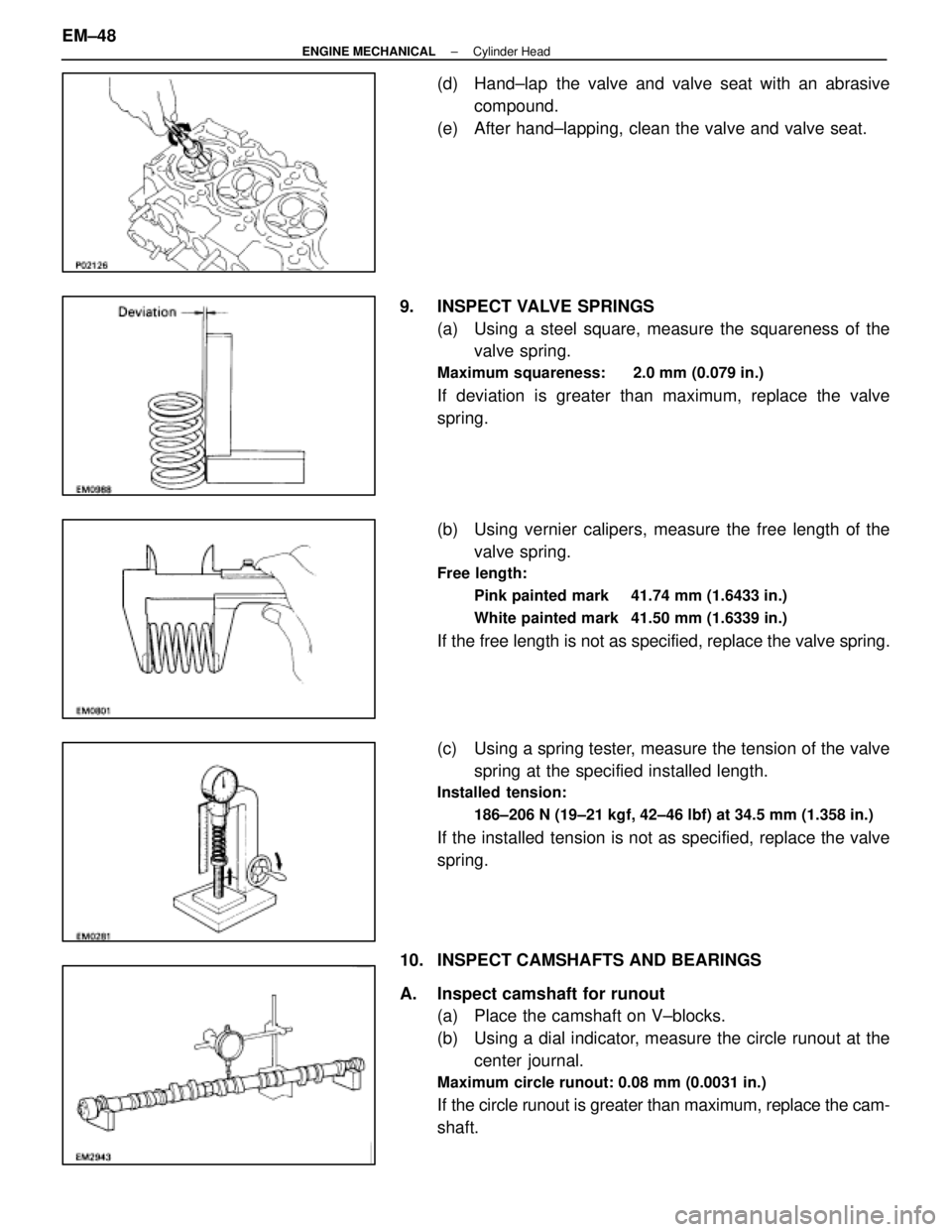 LEXUS SC300 1991 Service Repair Manual
(d) Hand±lap the valve and valve seat with an abrasivecompound.
(e) After hand±lapping, clean the valve and valve seat.
9. INSPECT VALVE SPRINGS (a) Using a steel square, measure the squareness LEXUS SC300 1991 Service Repair Manual
(d) Hand±lap the valve and valve seat with an abrasivecompound.
(e) After hand±lapping, clean the valve and valve seat.
9. INSPECT VALVE SPRINGS (a) Using a steel square, measure the squareness
