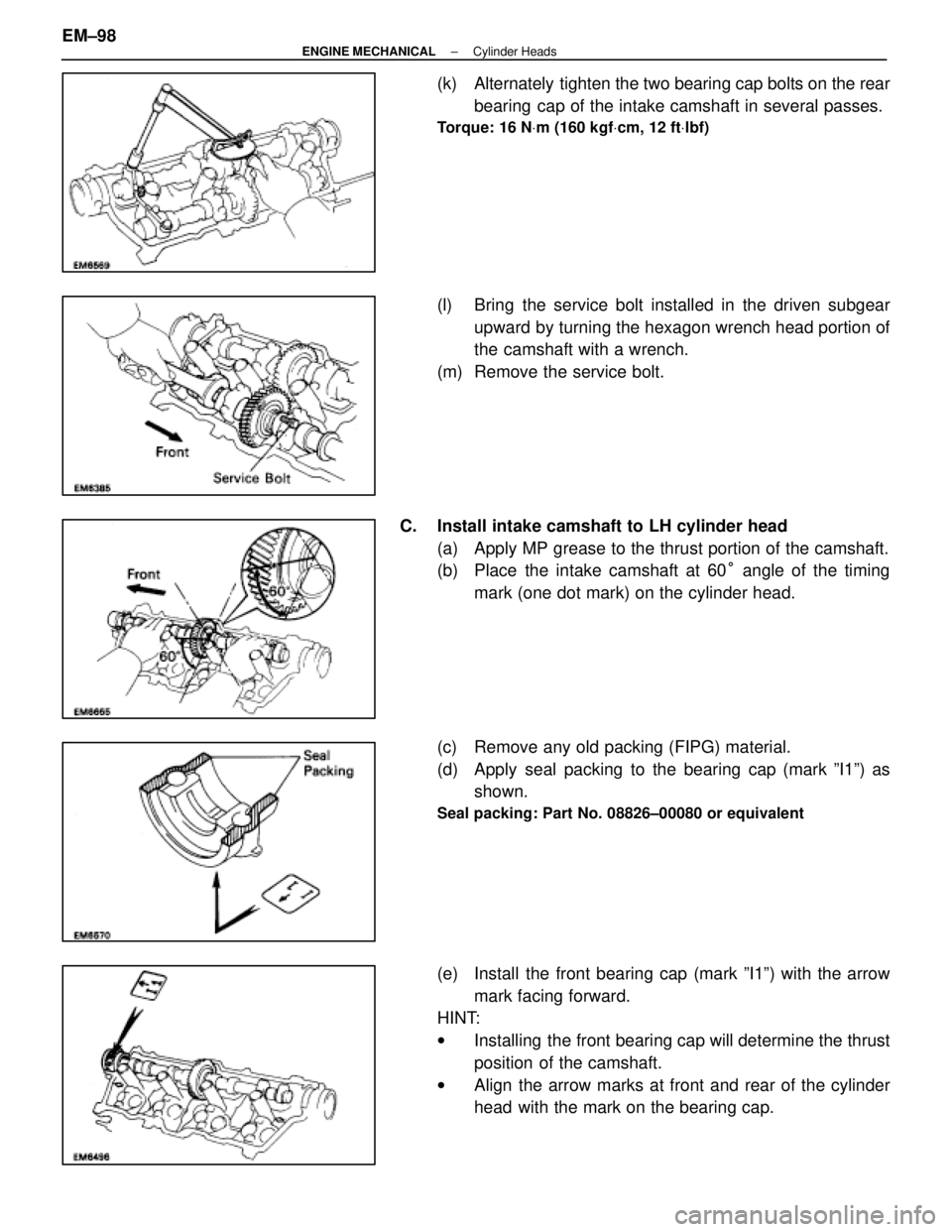 LEXUS SC300 1991  Service Repair Manual 
(k)  Alternately  tighten the two bearing cap bolts on the rearbearing cap of the intake camshaft in several passes.
Torque: 16 N Vm (160 kgf Vcm, 12 ft Vlbf)
(l)  Bring the service bolt installed in