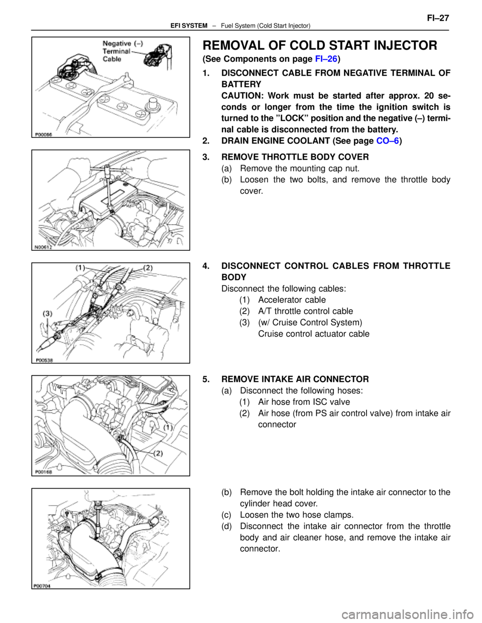 LEXUS SC300 1991 Service Repair Manual
REMOVAL OF COLD START INJECTOR
(See Components on page FI±26)
1. DISCONNECT CABLE FROM NEGATIVE TERMINAL OF BATTERY
CAUTION: Work must be started after approx. 20 se-
conds or longer from the time LEXUS SC300 1991 Service Repair Manual
REMOVAL OF COLD START INJECTOR
(See Components on page FI±26)
1. DISCONNECT CABLE FROM NEGATIVE TERMINAL OF BATTERY
CAUTION: Work must be started after approx. 20 se-
conds or longer from the time