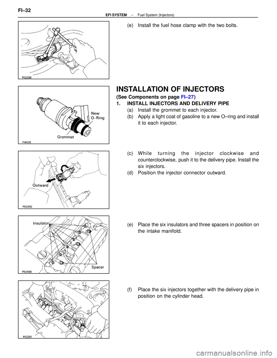 LEXUS SC300 1991  Service Repair Manual 
(e)  Install the fuel hose clamp with the two bolts.
INSTALLATION OF INJECTORS
(See Components on page FI±27)
1.  INSTALL INJECTORS AND DELIVERY PIPE (a)  Install the grommet to each injector.
(b)  