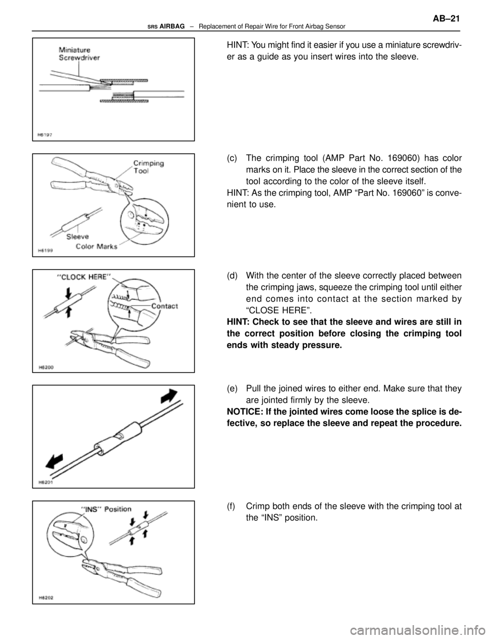LEXUS SC300 1991 Service Repair Manual
HINT: You might find it easier if you use a miniature screwdriv-
er as a guide as you insert wires into the sleeve.
(c) The crimping tool (AMP Part No. 169060) has colormarks on it. Place the sleev LEXUS SC300 1991 Service Repair Manual
HINT: You might find it easier if you use a miniature screwdriv-
er as a guide as you insert wires into the sleeve.
(c) The crimping tool (AMP Part No. 169060) has colormarks on it. Place the sleev