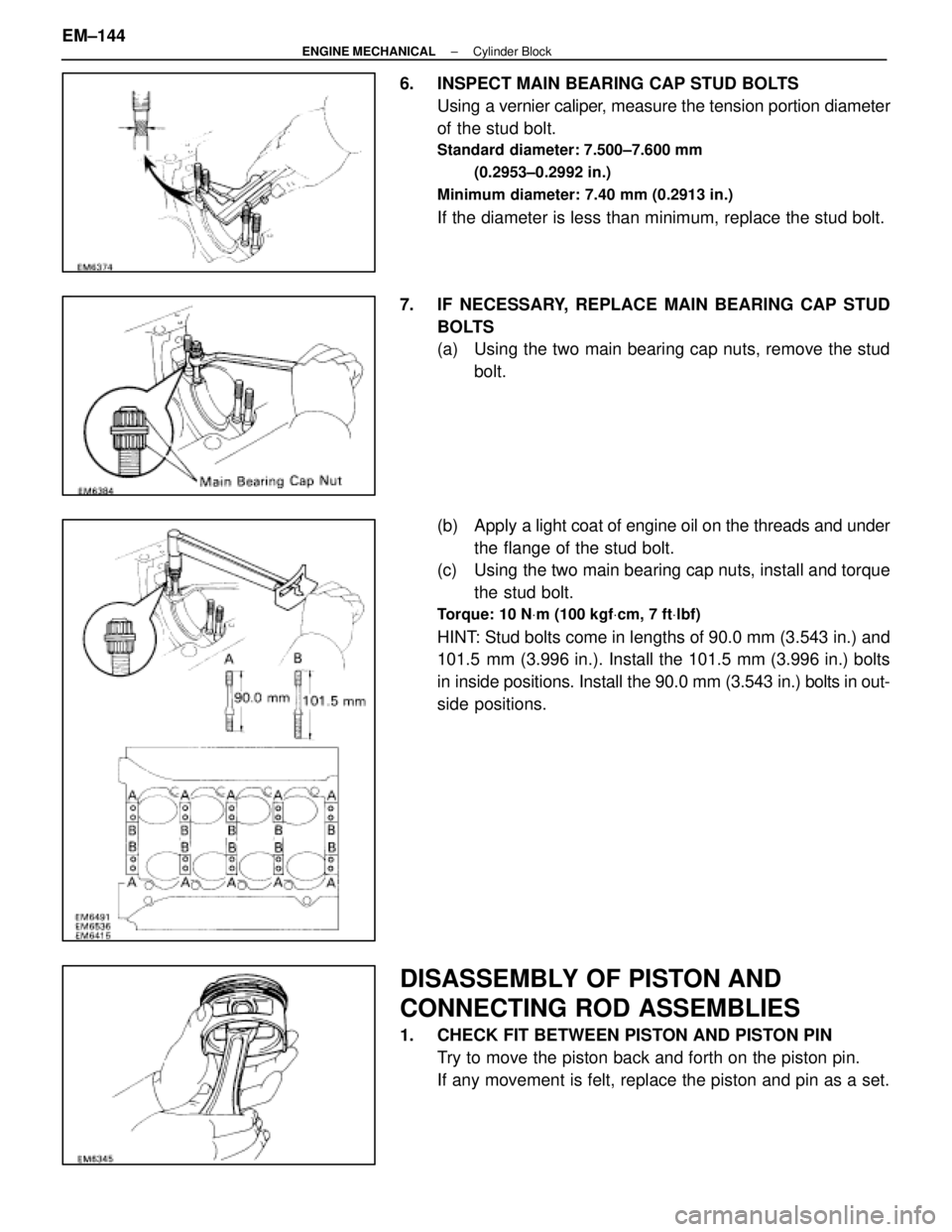 LEXUS SC300 1991  Service Repair Manual 
6.  INSPECT MAIN BEARING CAP STUD BOLTSUsing a vernier caliper, measure the tension portion diameter
of the stud bolt.
Standard diameter: 7.500±7.600 mm
(0.2953±0.2992 in.)
Minimum diameter: 7.40 m
