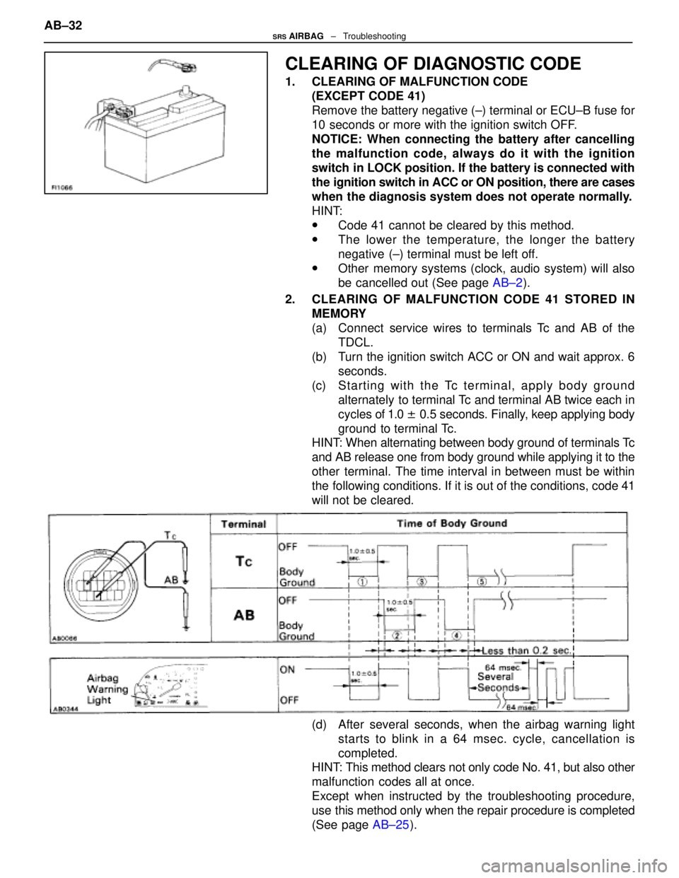 LEXUS SC300 1991 Service Repair Manual
CLEARING OF DIAGNOSTIC CODE
1. CLEARING OF MALFUNCTION CODE(EXCEPT CODE 41)
Remove the battery negative (±) terminal or ECU±B fuse for
10 seconds or more with the ignition switch OFF.
NOTICE: When LEXUS SC300 1991 Service Repair Manual
CLEARING OF DIAGNOSTIC CODE
1. CLEARING OF MALFUNCTION CODE(EXCEPT CODE 41)
Remove the battery negative (±) terminal or ECU±B fuse for
10 seconds or more with the ignition switch OFF.
NOTICE: When