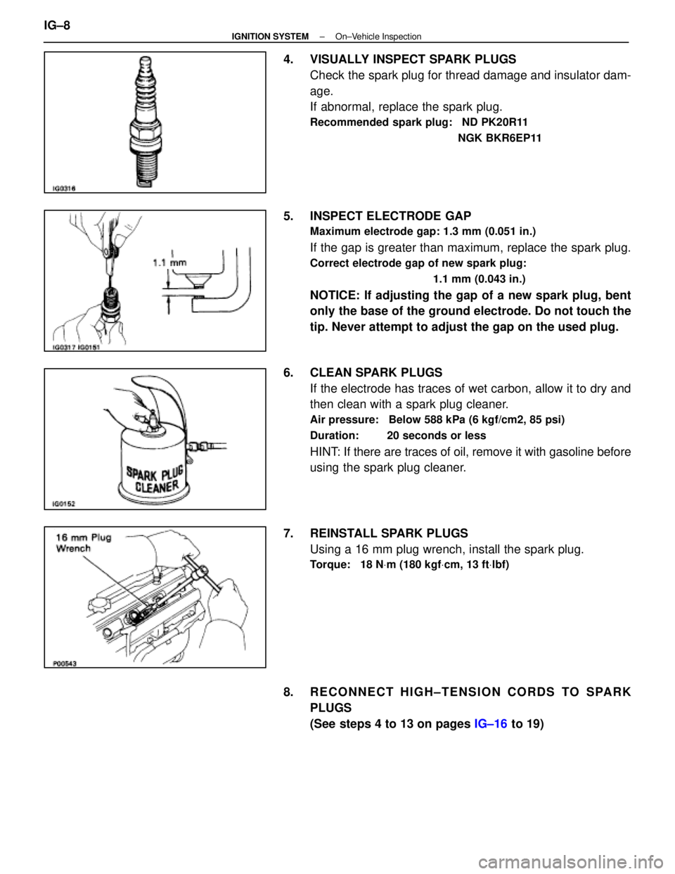 LEXUS SC300 1991  Service Repair Manual 
4.  VISUALLY INSPECT SPARK PLUGSCheck the spark plug for thread damage and insulator dam-
age.
If abnormal, replace the spark plug.
Recommended spark plug:   ND PK20R11
NGK BKR6EP11
5.  INSPECT ELECT