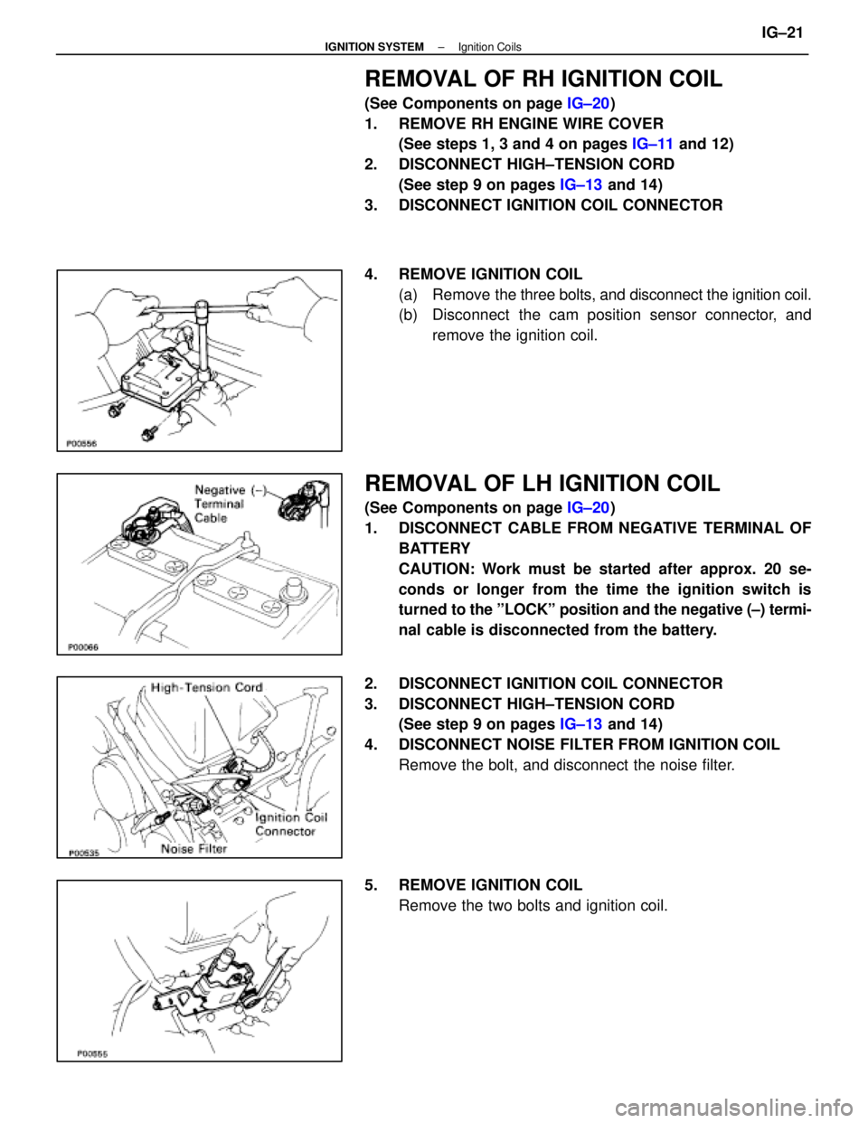 LEXUS SC300 1991  Service Repair Manual 
REMOVAL OF RH IGNITION COIL
(See Components on page IG±20)
1.  REMOVE RH ENGINE WIRE COVER (See steps 1, 3 and 4 on pages  IG±11 and 12)
2.  DISCONNECT HIGH±TENSION CORD (See step 9 on pages  IG±